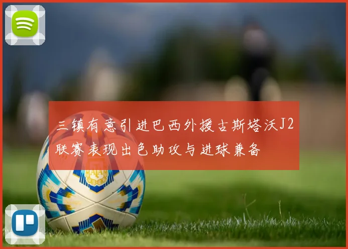 三镇有意引进巴西外援古斯塔沃J2联赛表现出色助攻与进球兼备