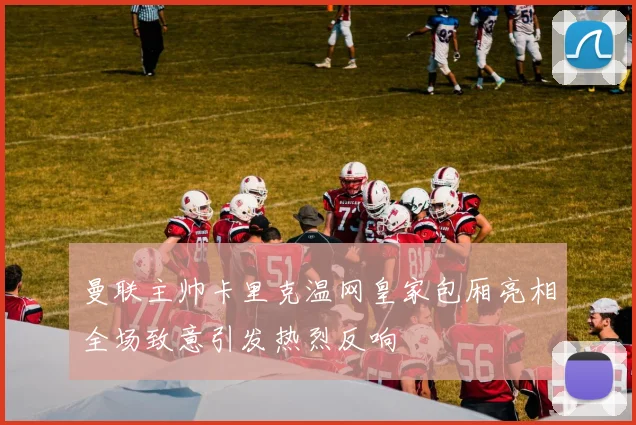 曼联主帅卡里克温网皇家包厢亮相全场致意引发热烈反响