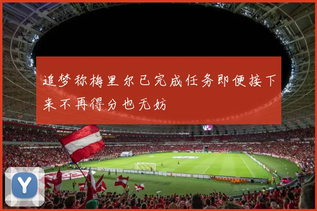 追梦称梅里尔已完成任务即便接下来不再得分也无妨