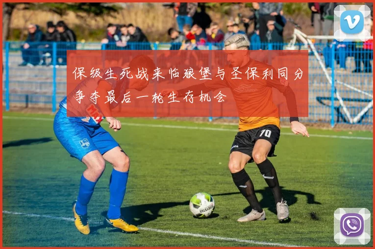 保级生死战来临狼堡与圣保利同分争夺最后一轮生存机会