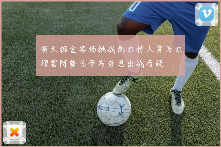 明天掘金客场挑战凯尔特人贾马尔穆雷阿隆戈登布劳恩出战存疑