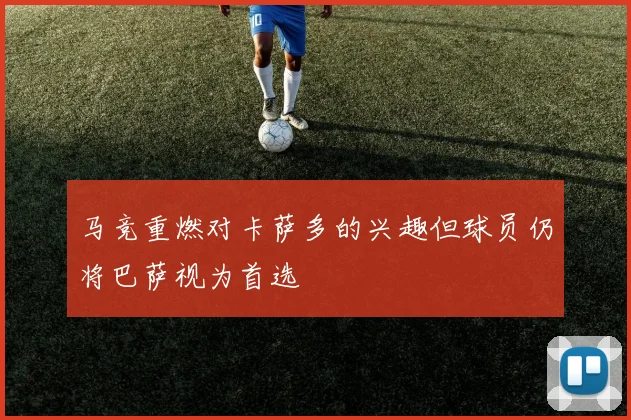 马竞重燃对卡萨多的兴趣但球员仍将巴萨视为首选
